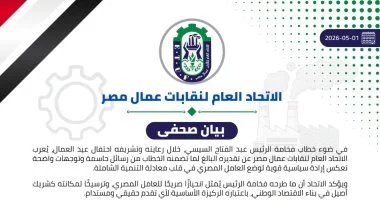 اتحاد العمال: خطاب الرئيس السيسي يعزز مكانة العامل بالتنمية